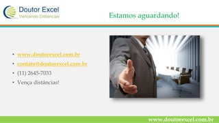 Estamos aguardando!
• www.doutorexcel.com.br
• contato@doutorexcel.com.br
• (11) 2645-7033
• Vença distâncias!
www.doutorexcel.com.br
 