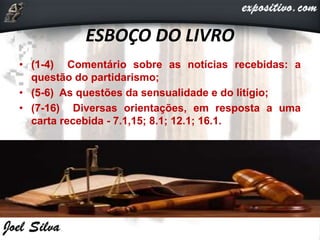 ESBOÇO DO LIVRO
• (1-4) Comentário sobre as notícias recebidas: a
questão do partidarismo;
• (5-6) As questões da sensualidade e do litígio;
• (7-16) Diversas orientações, em resposta a uma
carta recebida - 7.1,15; 8.1; 12.1; 16.1.
 