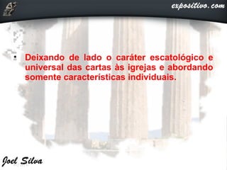 • Deixando de lado o caráter escatológico e
universal das cartas às igrejas e abordando
somente características individuais.
07/22/17
 