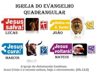 Igreja do Evangelho
       Quadrangular


Lucas           João




Marcos          Mateus
 