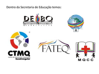 Dentro da Secretaria de Educação temos:
 
