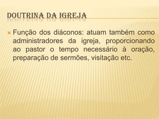 DOUTRINA DA IGREJA


Função dos diáconos: atuam também como
administradores da igreja, proporcionando
ao pastor o tempo necessário à oração,
preparação de sermões, visitação etc.

 