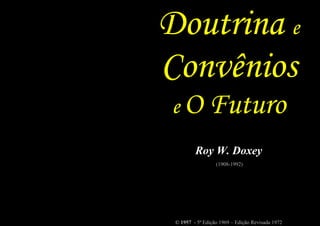 Doutrina e
Convênios
e O Futuro
Roy W. Doxey
(1908-1992)
© 1957 - 5ª Edição 1969 – Edição Revisada 1972
 