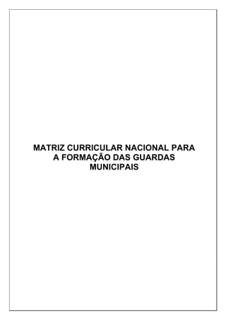 MATRIZ CURRICULAR NACIONAL PARA
A FORMAÇÃO DAS GUARDAS
MUNICIPAIS
 