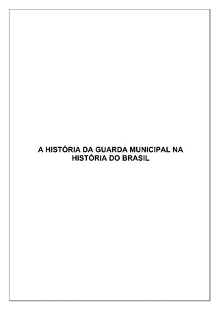 A HISTÓRIA DA GUARDA MUNICIPAL NA
HISTÓRIA DO BRASIL
 