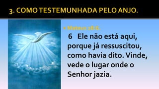  Mateus 28:6.
6 Ele não está aqui,
porque já ressuscitou,
como havia dito.Vinde,
vede o lugar onde o
Senhor jazia.
 