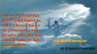QUE DEUS O ABENÇOE!
BP ROBERTOTRINDADE
 