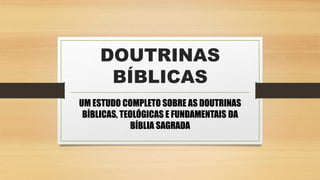 DOUTRINAS
BÍBLICAS
UM ESTUDO COMPLETO SOBRE AS DOUTRINAS
BÍBLICAS, TEOLÓGICAS E FUNDAMENTAIS DA
BÍBLIA SAGRADA
 