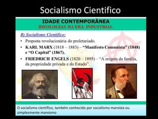 Socialismo Cientifico
O socialismo científico, também conhecido por socialismo marxista ou
simplesmente marxismo
 