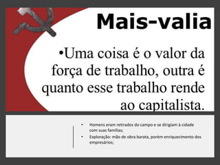 • Homens eram retirados do campo e se dirigiam à cidade
com suas famílias;
• Exploração: mão de obra barata, porém enriquecimento dos
empresários;
 