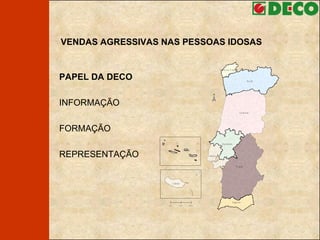 VENDAS AGRESSIVAS NAS PESSOAS IDOSAS PAPEL DA DECO INFORMAÇÃO FORMAÇÃO REPRESENTAÇÃO 