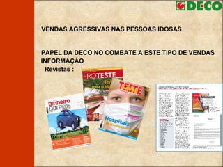 VENDAS AGRESSIVAS NAS PESSOAS IDOSAS PAPEL DA DECO NO COMBATE A ESTE TIPO DE VENDAS    INFORMAÇÃO    Revistas :  
