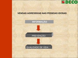 VENDAS AGRESSIVAS NAS PESSOAS IDOSAS INFORMAÇÃO PREVENÇÃO QUALIDADE DE VIDA  