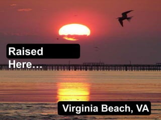 Raised
Here…



         Virginia Beach, VA
                http://www.flickr.com/photos/jimbrickett/2609641645/sizes/m/in...