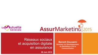 Réseaux sociaux
et acquisition digitale
en assurance
Benoit Douxami
Directeur du Développement,
du Marketing et de la
Communication
09 Juin 2015
 