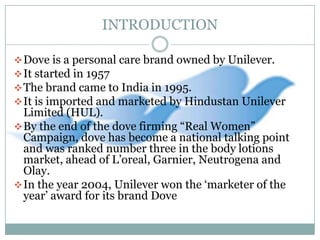 INTRODUCTIONDove is a personal care brand owned by Unilever.