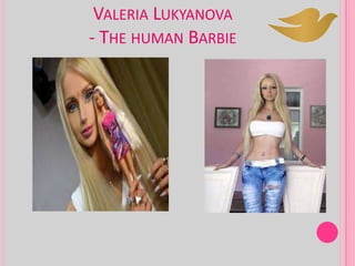 VALERIA LUKYANOVA
- THE HUMAN BARBIE
 