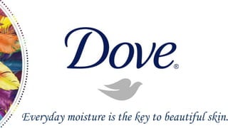 Everyday moisture is the key to beautiful skin.
 