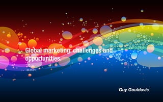 1
Global marketing: challenges and
opportunities.
03.25.21.
Guy Gouldavis
 