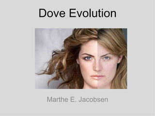 Dove Evolution Marthe E. Jacobsen 