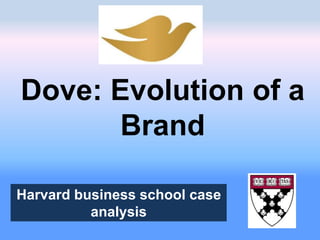 Dove: Evolution of a
Brand
Harvard business school case
analysis
 