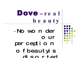 Dove  –  real beauty ,[object Object],[object Object]