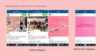 © SOCIOLLA. CONFIDENTIAL AND PROPRIETARY. ALL RIGHT RESERVED
Sociolla Lipstick Trade-In Event : The Case Study
Puchh’s Instagram Shafira Umm’ Instagram
 