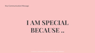 © SOCIOLLA. CONFIDENTIAL AND PROPRIETARY. ALL RIGHT RESERVED
Key Communication Message
I AM SPECIAL
BECAUSE ..
 