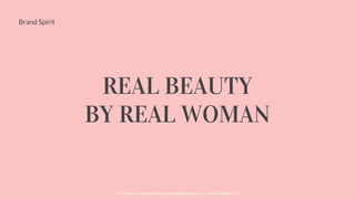 © SOCIOLLA. CONFIDENTIAL AND PROPRIETARY. ALL RIGHT RESERVED
Brand Spirit
REAL BEAUTY
BY REAL WOMAN
 