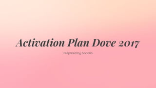 Prepared by Sociolla
Activation Plan Dove 2017
 