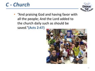 • “And praising God and having favor with
all the people; And the Lord added to
the church daily such as should be
saved.”(Acts 2:47)
C - Church
11
 