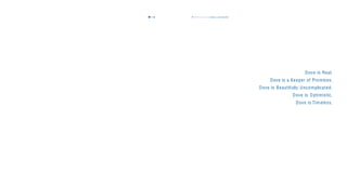 Dove is Real.
Dove is a Keeper of Promises.
Dove is Beautifully Uncomplicated.
Dove is Optimistic.
Dove is Timeless.
the dove way values & personality4140
 