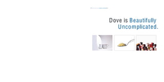 Dove is Beautifully
Uncomplicated.
the dove way values & personality47
 