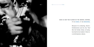 the dove way values & personality timeless6564
D O V E I S N O T T H E F L AV O R O F T H E M O N T H . R AT H E R ,
I T I S I C O N I C. I T I S E N D U R I N G.
Because it is enduring, Dove’s
timelessness can be very “hip
But not trendy, funky, or trying
too hard to be modern. Dove is
a contemporary classic.
.”
64
 