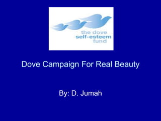 Dove Campaign For Real Beauty By: D. Jumah 