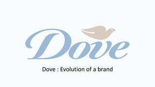 Dove : Evolution of a brand
 