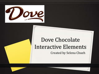 Dove Chocolate
Interactive Elements
Created by Selena Chueh
 