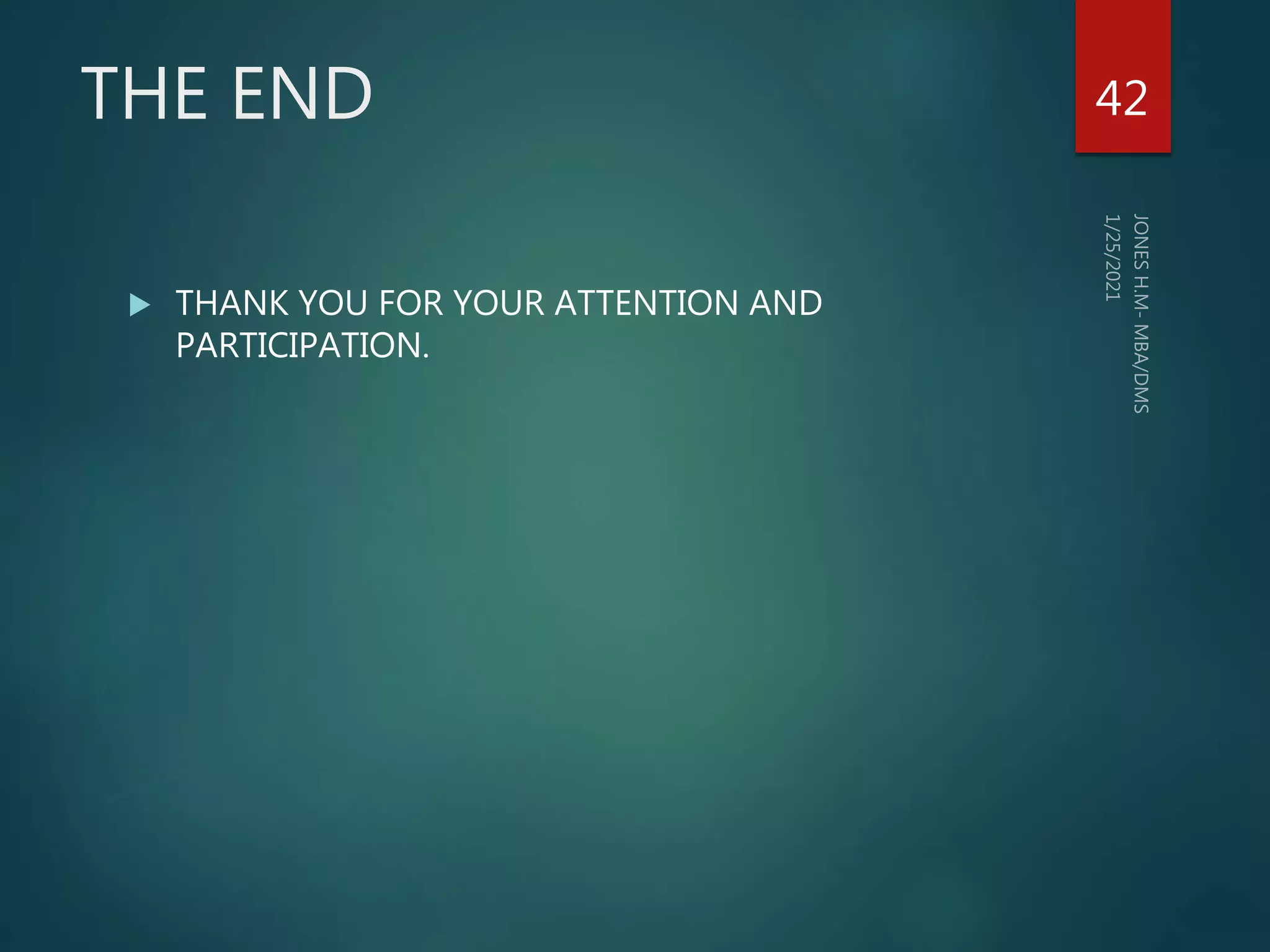 THE END
 THANK YOU FOR YOUR ATTENTION AND
PARTICIPATION.
42
 