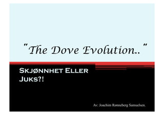 ”The Dove Evolution..”
Skjønnhet Eller
Juks?!


                  Av: Joachim Rønneberg Samuelsen.
 