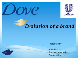 1
Evolution of a brand
Presented by:
Pascal Lakra
Poushali Mukherjee
Poonam Horo
 