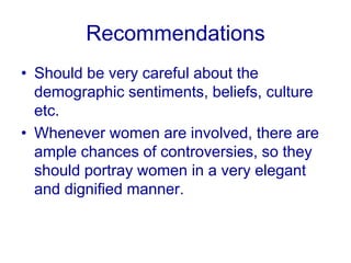 RecommendationsThey have to invariably enter into the male segment as well.They have to be constantly in the eyes of the public.