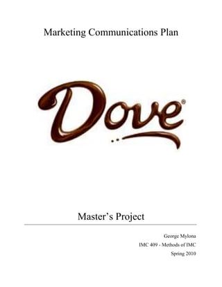 Marketing Communications Plan




       Master’s Project
                               George Mylona
                     IMC 409 - Methods of IMC
                                  Spring 2010
 