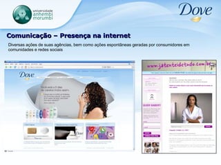 Comunicação – Presença na internet Diversas ações de suas agências, bem como ações espontâneas geradas por consumidores em comunidades e redes sociais  