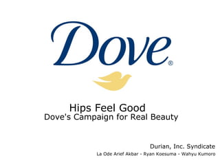 Hips Feel Good Dove's Campaign for Real Beauty Durian, Inc. Syndicate La Ode Arief Akbar - Ryan Koesuma - Wahyu Kumoro  
