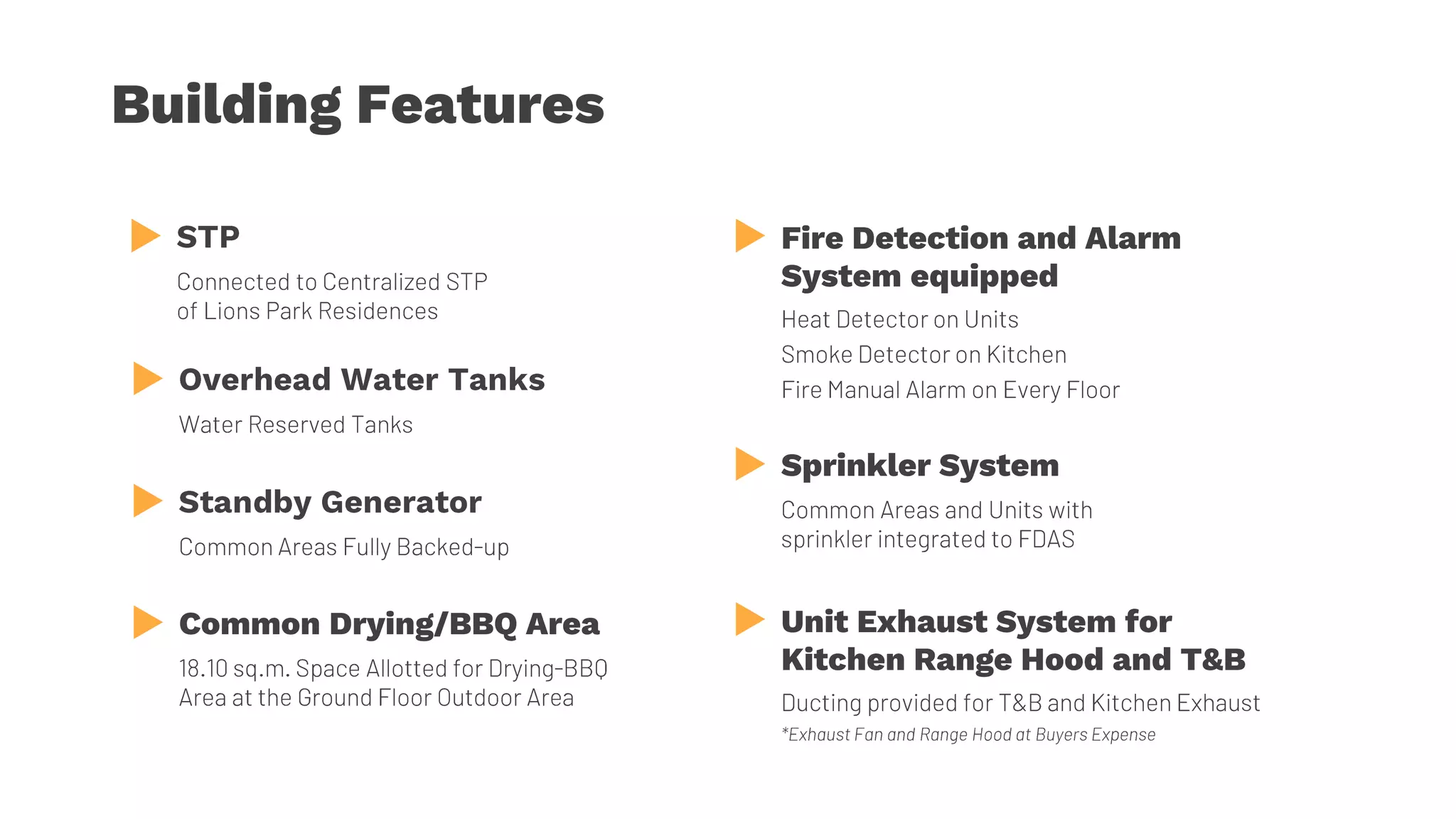 Building Features
Fire Detection and Alarm
System equipped
Common Drying/BBQ Area
Sprinkler System
Unit Exhaust System for
Kitchen Range Hood and T&B
 