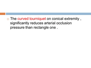  The curved tourniquet on conical extremity , 
significantly reduces arterial occlusion 
pressure than rectangle one . 
 