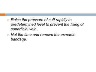  Raise the pressure of cuff rapidly to 
predetermined level to prevent the filling of 
superficial vein. 
 Not the time and remove the esmarch 
bandage. 
 