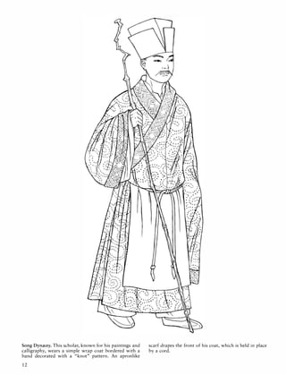 Song Dynasty. This scholar, known for his paintings and
calligraphy, wears a simple wrap coat bordered with a
band decorated with a "knot" pattern. An apronlike
1 2
scarf drapes the front of his coat, which is held in place
by a cord.
 