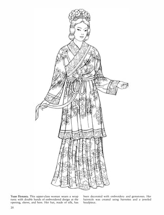 Yuan Dynasty. This upper-class woman wears a wrap
tunic with double bands of embroidered design at the
opening, sleeve, and hem. Her hat, made of silk, has
20
been decorated with embroidery and gemstones. Her
hairstyle was created using barrettes and a jeweled
headpiece.
 