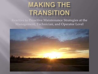 Making the Transition Reactive to Proactive Maintenance Strategies at the Management, Technician, and Operator Level 